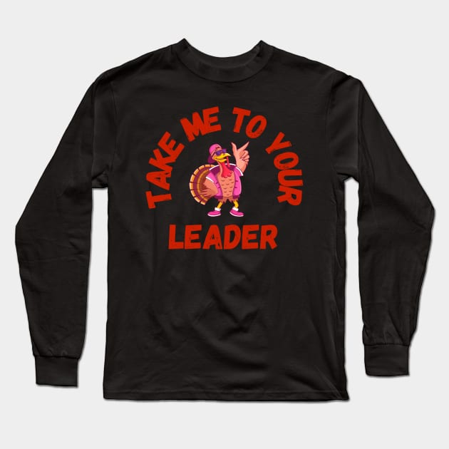 Take Me to Your Leader says turkey on Thanksgiving Long Sleeve T-Shirt by CentipedeWorks